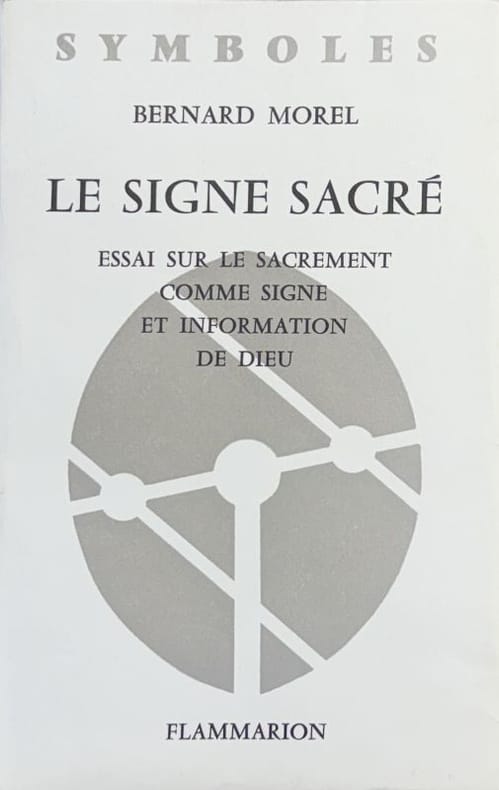 MOREL (Bernard). | Le signe sacré : essai sur le sacrement comme signe et information de Dieu.