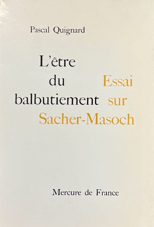 QUIGNARD (Pascal). | L'être du balbutiement. Essai sur Sacher-Masoch.