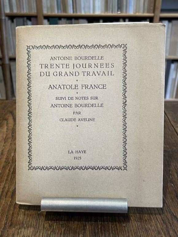 BOURDELLE (Antoine). | Trente journées du grand travail. Anatole France. Suivi de notes sur Antoine Bourdelle par Claude Aveline.