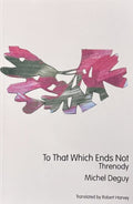 DEGUY (Michel). | To that which ends not : threnody.