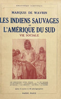 WAVRIN (Marquis de). | Les Indiens sauvages de l'Amérique du Sud. Vie sociale.
