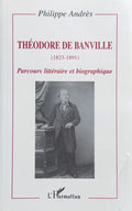 BANVILLE (Théodore de) ANDRES (Philippe). | Théodore de Banville (1823-1891) : parcours littéraire et biographique.