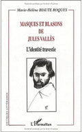 VALLES (Jules) BIAUTE ROQUES (Marie-Hélène). | Masques et blasons de Jules Vallès : l'identité travestie.