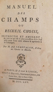 CHANVALON (M. de). Manuel des champs, ou Recueil choisi, instructif et amusant, de tout ce qui est le plus nécessaire & le plus utile pour vivre avec aisance & agrément à la campagne