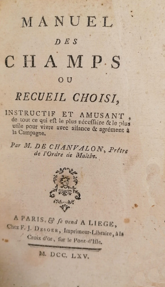 CHANVALON (M. de). Manuel des champs, ou Recueil choisi, instructif et amusant, de tout ce qui est le plus nécessaire & le plus utile pour vivre avec aisance & agrément à la campagne